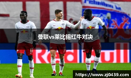 曼联vs莱比锡红牛对决