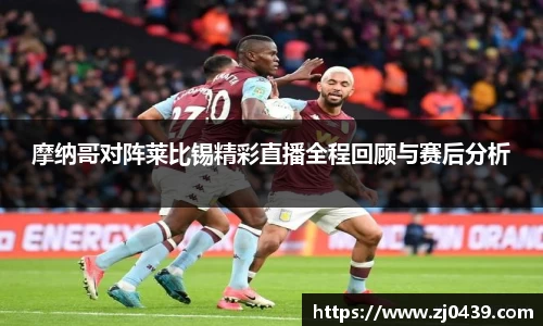 摩纳哥对阵莱比锡精彩直播全程回顾与赛后分析