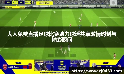 人人免费直播足球比赛助力球迷共享激情时刻与精彩瞬间