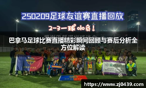 巴拿马足球比赛直播精彩瞬间回顾与赛后分析全方位解读