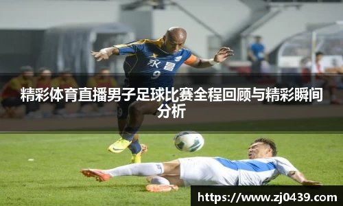 精彩体育直播男子足球比赛全程回顾与精彩瞬间分析