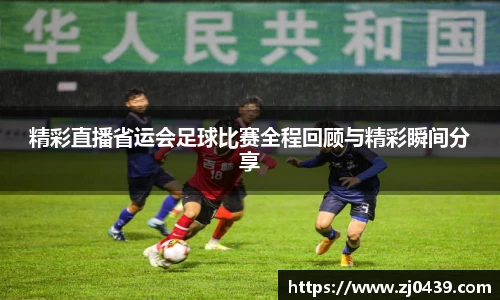 精彩直播省运会足球比赛全程回顾与精彩瞬间分享