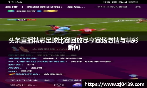 头条直播精彩足球比赛回放尽享赛场激情与精彩瞬间