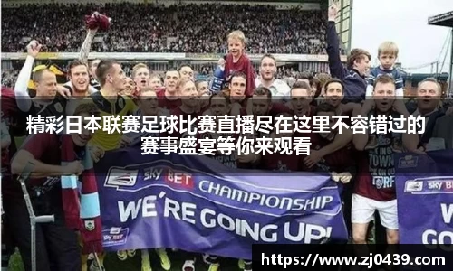 精彩日本联赛足球比赛直播尽在这里不容错过的赛事盛宴等你来观看