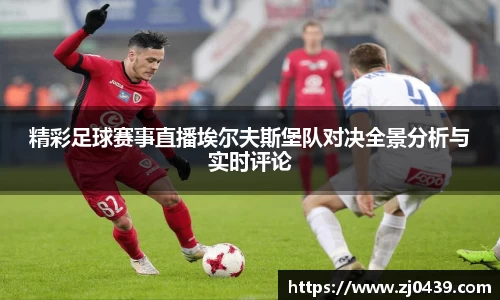 精彩足球赛事直播埃尔夫斯堡队对决全景分析与实时评论
