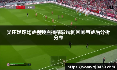 吴庄足球比赛视频直播精彩瞬间回顾与赛后分析分享