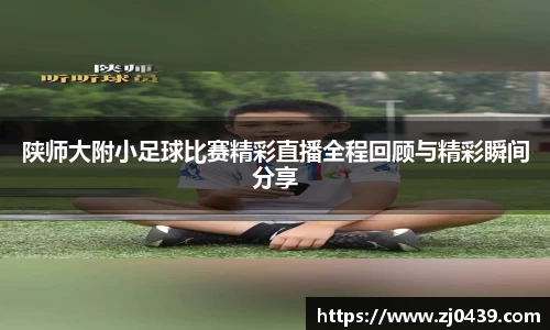 陕师大附小足球比赛精彩直播全程回顾与精彩瞬间分享