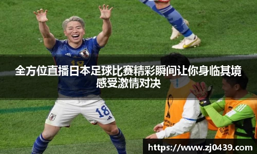 全方位直播日本足球比赛精彩瞬间让你身临其境感受激情对决