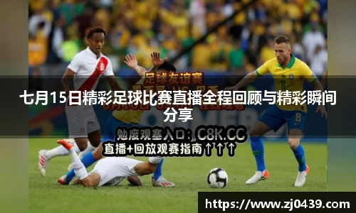 七月15日精彩足球比赛直播全程回顾与精彩瞬间分享