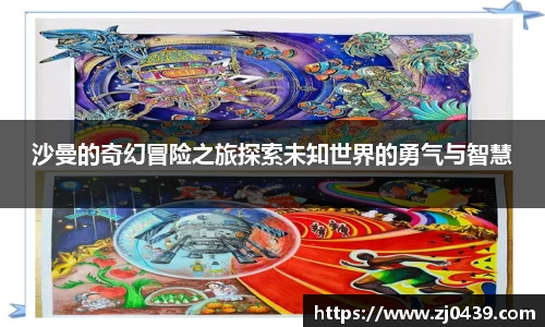 沙曼的奇幻冒险之旅探索未知世界的勇气与智慧