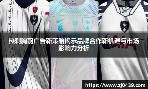 热刺胸前广告新策略揭示品牌合作新机遇与市场影响力分析