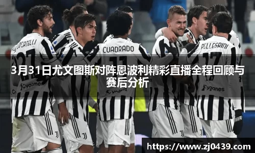3月31日尤文图斯对阵恩波利精彩直播全程回顾与赛后分析